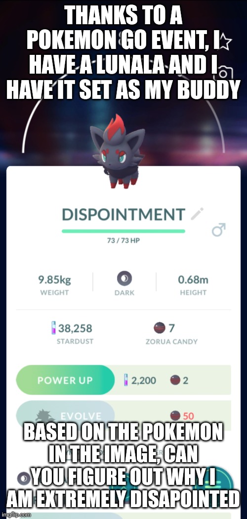 THANKS TO A POKEMON GO EVENT, I HAVE A LUNALA AND I HAVE IT SET AS MY BUDDY; BASED ON THE POKEMON IN THE IMAGE, CAN YOU FIGURE OUT WHY I AM EXTREMELY DISAPOINTED | made w/ Imgflip meme maker