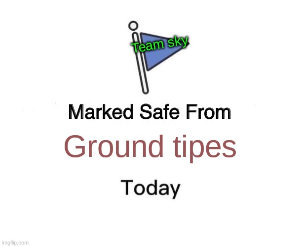 Marked Safe From Meme | Team sky; Ground tipes | image tagged in memes,marked safe from | made w/ Imgflip meme maker