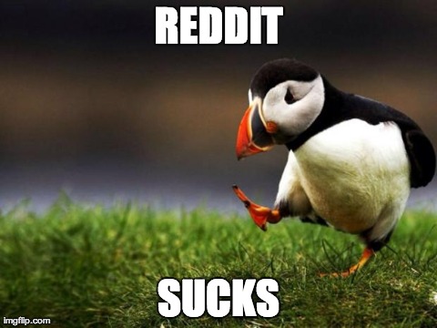 Unpopular Opinion Puffin | REDDIT SUCKS | image tagged in memes,unpopular opinion puffin,AdviceAnimals | made w/ Imgflip meme maker