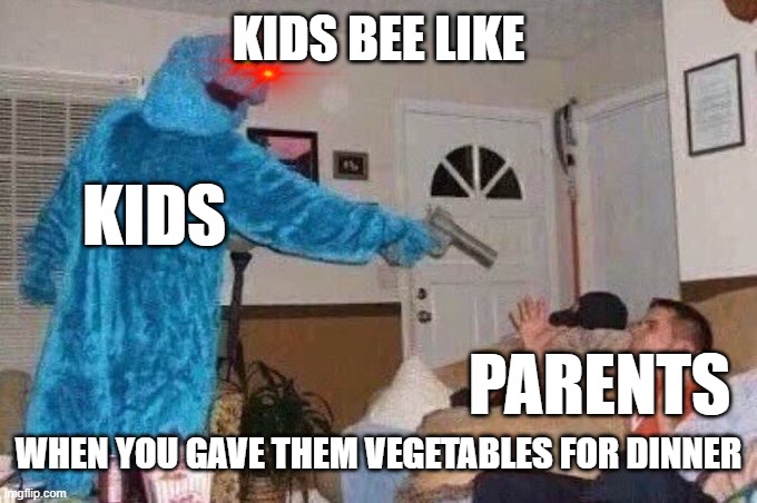 Kid be like | KIDS BEE LIKE; KIDS; PARENTS; WHEN YOU GAVE THEM VEGETABLES FOR DINNER | image tagged in cursed cookie monster | made w/ Imgflip meme maker