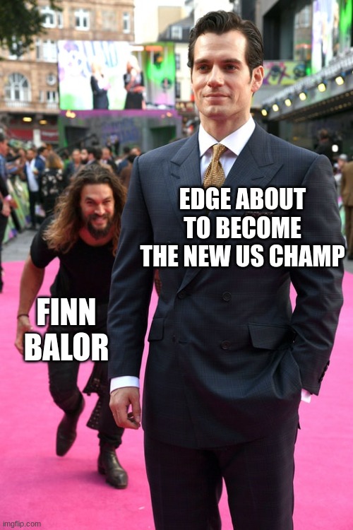 edge losing the us championship to shenanigans | EDGE ABOUT TO BECOME THE NEW US CHAMP; FINN BALOR | image tagged in jason momoa henry cavill meme | made w/ Imgflip meme maker