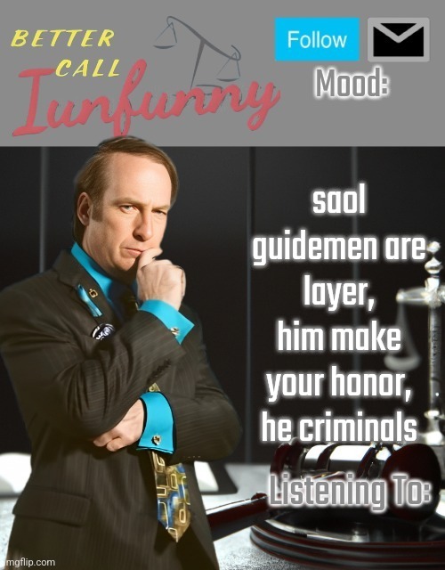 iUnFunny's Better Call Saul template thx iUnFunny | saol guidemen are layer, him make your honor, he criminals | image tagged in iunfunny's better call saul template thx iunfunny | made w/ Imgflip meme maker