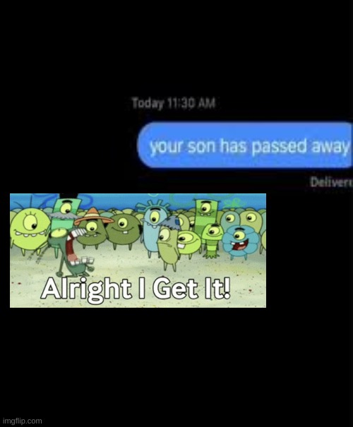 This can be viewed in 2 different ways. Tired of the template, or the guy is tired of his son dying | image tagged in your son has passed away | made w/ Imgflip meme maker