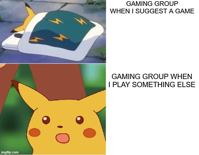 Betrayed Pikachu | GAMING GROUP WHEN I SUGGEST A GAME; GAMING GROUP WHEN I PLAY SOMETHING ELSE | image tagged in pikachu | made w/ Imgflip meme maker