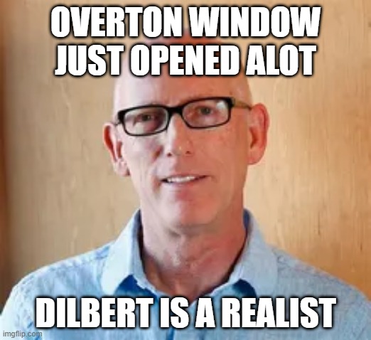 OVERTON WINDOW JUST OPENED ALOT; DILBERT IS A REALIST | made w/ Imgflip meme maker