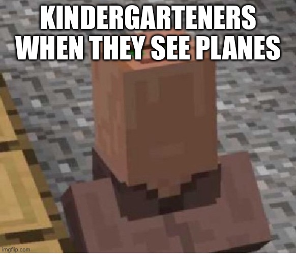 Wait why are the planes near 2 towers | KINDERGARTENERS WHEN THEY SEE PLANES | image tagged in minecraft villager looking up | made w/ Imgflip meme maker