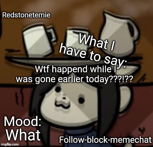 Something about reposts I think???? | Wtf happend while I was gone earlier today???!?? What | image tagged in redstonetemie announcement temp | made w/ Imgflip meme maker
