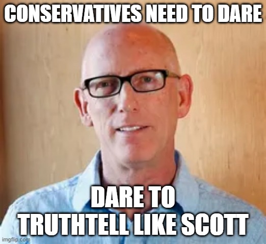 CONSERVATIVES NEED TO DARE; DARE TO TRUTHTELL LIKE SCOTT | made w/ Imgflip meme maker