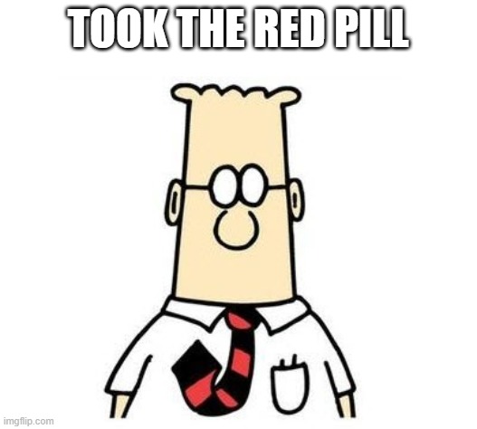 Dilbert | TOOK THE RED PILL | image tagged in dilbert | made w/ Imgflip meme maker