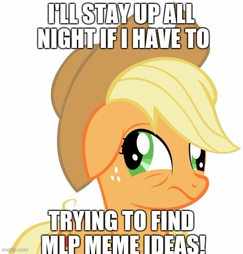 image tagged in applejack,mlp,funny,staying up all night | made w/ Imgflip meme maker