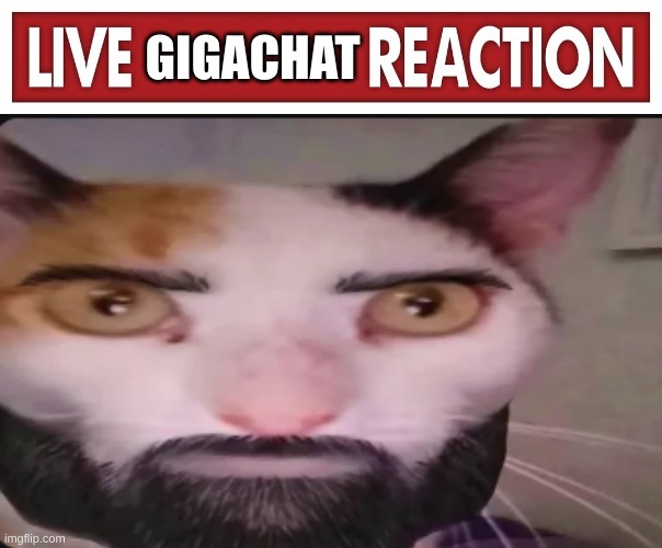 GIGACHAT | image tagged in live x reaction,gigacat | made w/ Imgflip meme maker