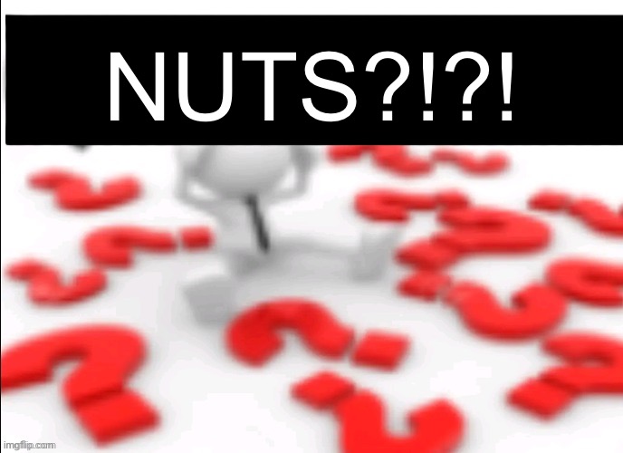 NUTS?!?! | made w/ Imgflip meme maker