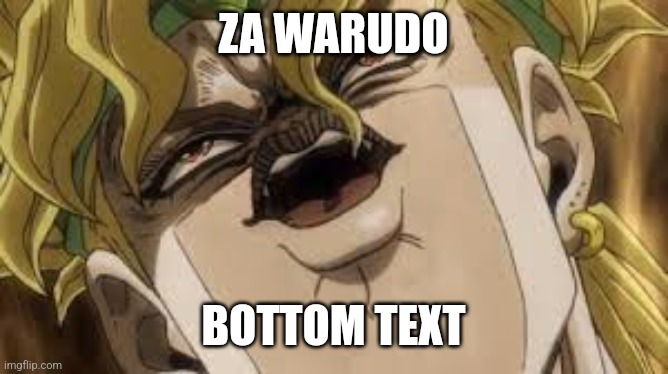 Dio | ZA WARUDO BOTTOM TEXT | image tagged in dio | made w/ Imgflip meme maker