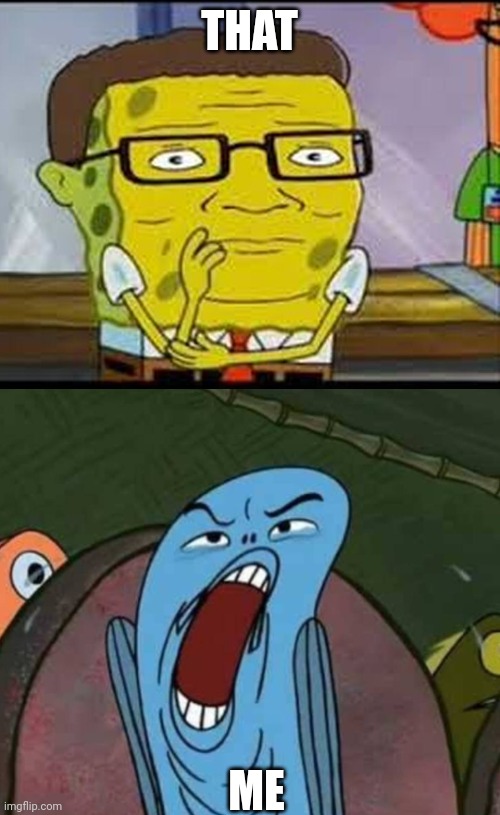 Deaugh!!!! It's hideous | THAT; ME | image tagged in spongebob deaugheeueagh | made w/ Imgflip meme maker