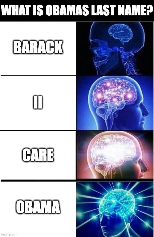 Obamas last name | WHAT IS OBAMAS LAST NAME? BARACK; II; CARE; OBAMA | image tagged in memes,expanding brain | made w/ Imgflip meme maker