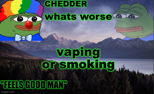 pepe the frog- made bt chedder | whats worse; vaping or smoking | image tagged in pepe the frog- made bt chedder | made w/ Imgflip meme maker