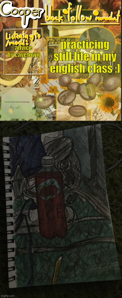 practicing still life in my english class :]; advice by cavetown | image tagged in cooper s announcement temp | made w/ Imgflip meme maker