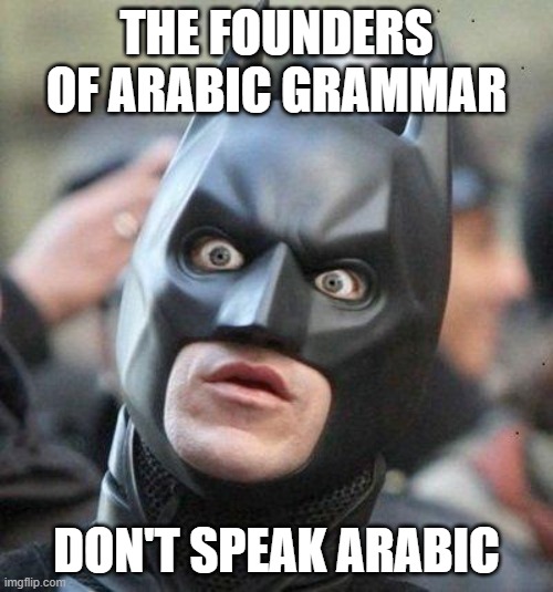 the founders of arabic grammar | THE FOUNDERS OF ARABIC GRAMMAR; DON'T SPEAK ARABIC | image tagged in shocked batman,iran,persian,persians,arabic grammar,funny memes | made w/ Imgflip meme maker