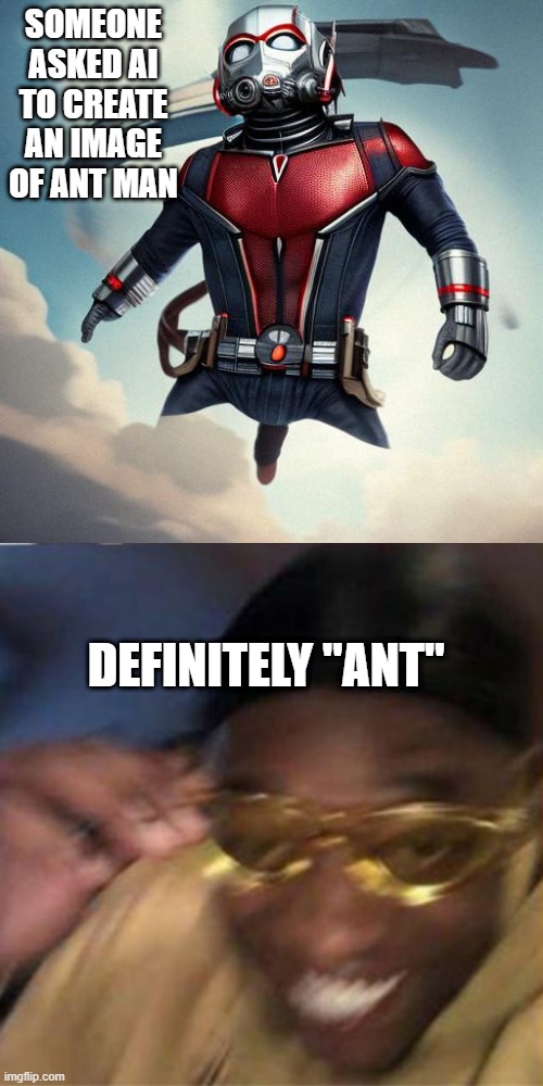 When You See It... | SOMEONE ASKED AI TO CREATE AN IMAGE OF ANT MAN; DEFINITELY "ANT" | image tagged in black guy crying and black guy laughing | made w/ Imgflip meme maker