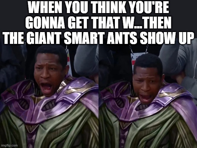 Spoiler Meme | WHEN YOU THINK YOU'RE GONNA GET THAT W...THEN THE GIANT SMART ANTS SHOW UP | image tagged in ant man | made w/ Imgflip meme maker