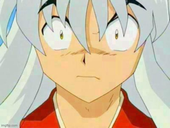 inuyasha | image tagged in inuyasha | made w/ Imgflip meme maker