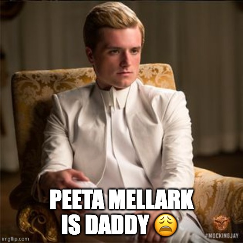 Peeta Dramatic | PEETA MELLARK IS DADDY 😩 | image tagged in peeta dramatic | made w/ Imgflip meme maker