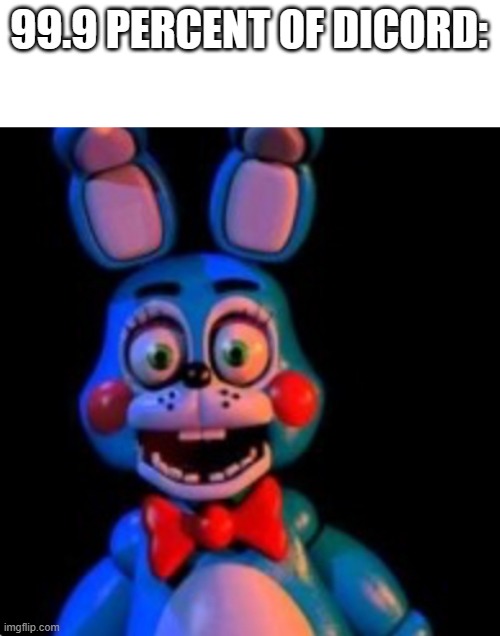 Toy Bonnie | 99.9 PERCENT OF DICORD: | image tagged in toy bonnie | made w/ Imgflip meme maker