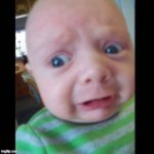 scared baby | image tagged in scared baby | made w/ Imgflip meme maker