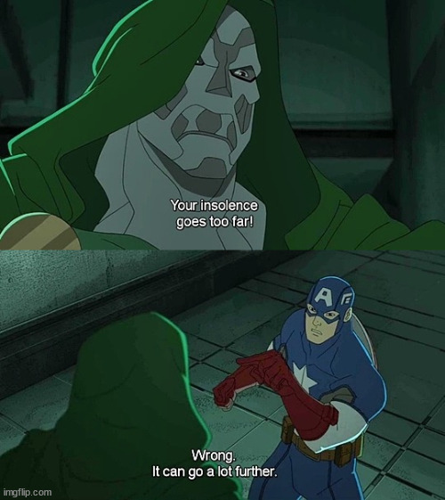 Your insolence goes too far! Wrong! It can go further. | image tagged in doctor doom,marvel,captain america,avengers,steve rogers,avengers assemble | made w/ Imgflip meme maker