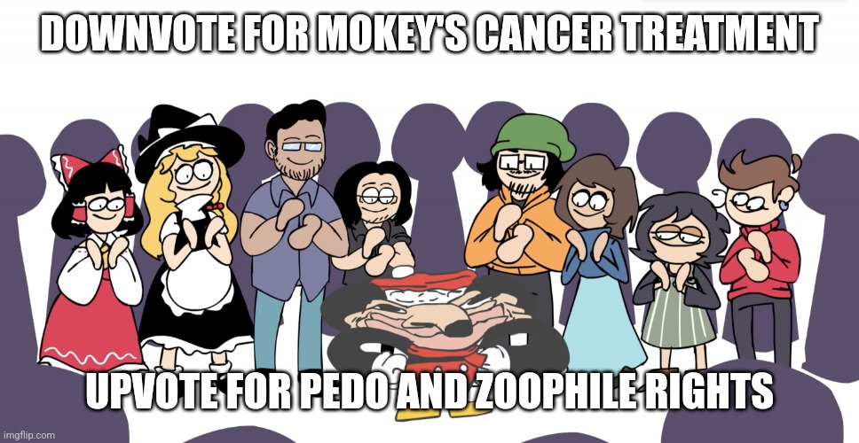 Downvote this NOW! | DOWNVOTE FOR MOKEY'S CANCER TREATMENT; UPVOTE FOR PEDO AND ZOOPHILE RIGHTS | image tagged in non self aware mokey | made w/ Imgflip meme maker