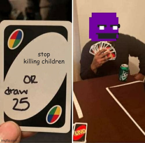 stop killing children william | stop killing children | image tagged in memes,uno draw 25 cards | made w/ Imgflip meme maker