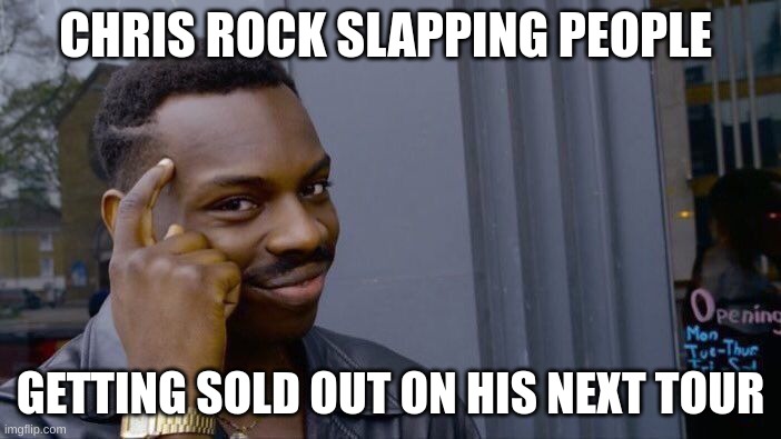 Chris rock | CHRIS ROCK SLAPPING PEOPLE; GETTING SOLD OUT ON HIS NEXT TOUR | image tagged in memes,roll safe think about it | made w/ Imgflip meme maker