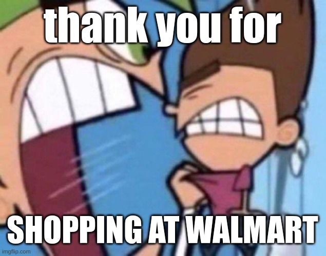 Cosmo yelling at timmy | thank you for SHOPPING AT WALMART | image tagged in cosmo yelling at timmy | made w/ Imgflip meme maker