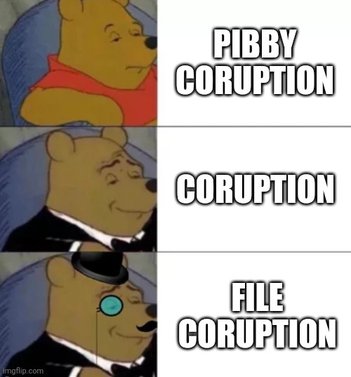 Fancy pooh | PIBBY CORUPTION; CORUPTION; FILE CORUPTION | image tagged in fancy pooh,coruption | made w/ Imgflip meme maker