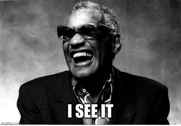 Ray Charles | I SEE IT | image tagged in ray charles | made w/ Imgflip meme maker