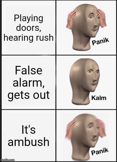 Panik Kalm Panik Meme | Playing doors, hearing rush; False alarm, gets out; It's ambush | image tagged in memes,panik kalm panik | made w/ Imgflip meme maker