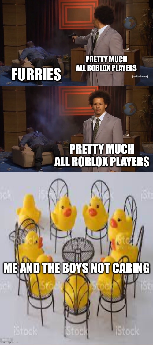 Who Killed Hannibal | PRETTY MUCH ALL ROBLOX PLAYERS; FURRIES; PRETTY MUCH ALL ROBLOX PLAYERS; ME AND THE BOYS NOT CARING | image tagged in memes,who killed hannibal | made w/ Imgflip meme maker