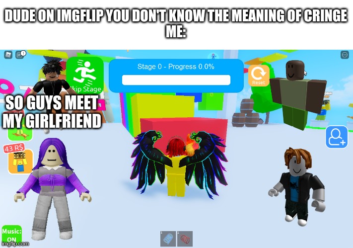 These kids are going to grow up to be discord moderators I just know it | DUDE ON IMGFLIP YOU DON'T KNOW THE MEANING OF CRINGE
ME:; SO GUYS MEET MY GIRLFRIEND | image tagged in roblox,dies from cringe | made w/ Imgflip meme maker