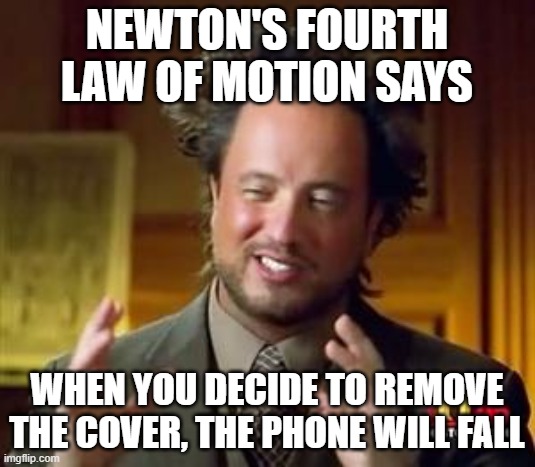 Science guy | NEWTON'S FOURTH LAW OF MOTION SAYS; WHEN YOU DECIDE TO REMOVE THE COVER, THE PHONE WILL FALL | image tagged in science guy | made w/ Imgflip meme maker