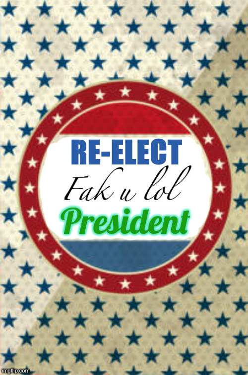 campai(g)n | RE-ELECT; President | made w/ Imgflip meme maker