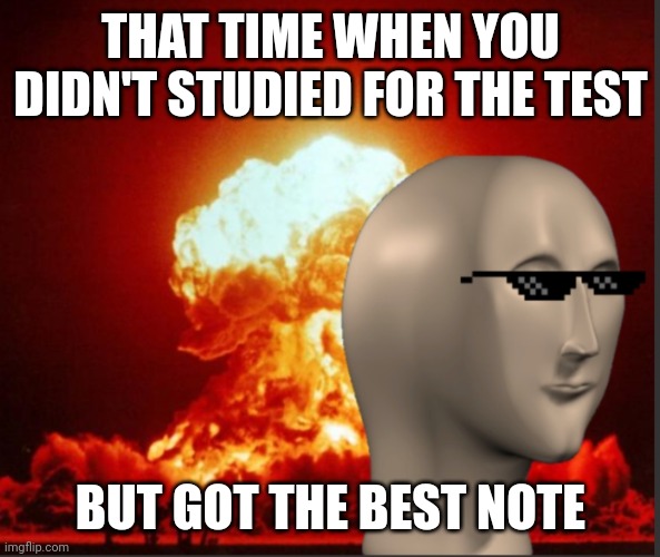 Sorry if that didn't happened to you | THAT TIME WHEN YOU DIDN'T STUDIED FOR THE TEST; BUT GOT THE BEST NOTE | image tagged in kool | made w/ Imgflip meme maker