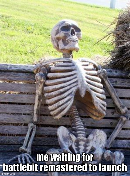 Waiting Skeleton | me waiting for battlebit remastered to launch | image tagged in memes,waiting skeleton | made w/ Imgflip meme maker