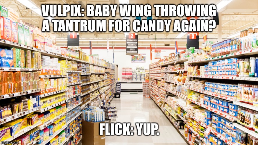 Throwing another tantrum… | VULPIX: BABY WING THROWING A TANTRUM FOR CANDY AGAIN? FLICK: YUP. | image tagged in supermarket | made w/ Imgflip meme maker
