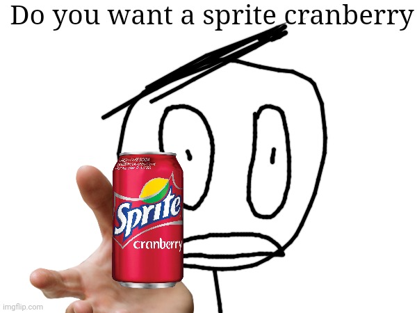 Do you want a sprite cranberry | made w/ Imgflip meme maker