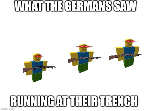 WHAT THE GERMANS SAW; RUNNING AT THEIR TRENCH | made w/ Imgflip meme maker