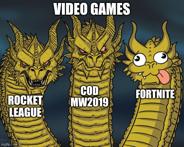 fortnite sucks | VIDEO GAMES; COD MW2019; FORTNITE; ROCKET LEAGUE | image tagged in three-headed dragon,memes,video games | made w/ Imgflip meme maker