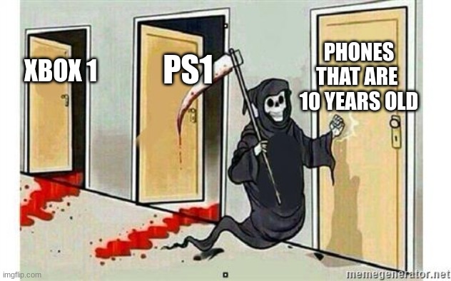 Grim Reaper Knocking Door | PHONES THAT ARE  10 YEARS OLD; PS1; XBOX 1 | image tagged in grim reaper knocking door | made w/ Imgflip meme maker