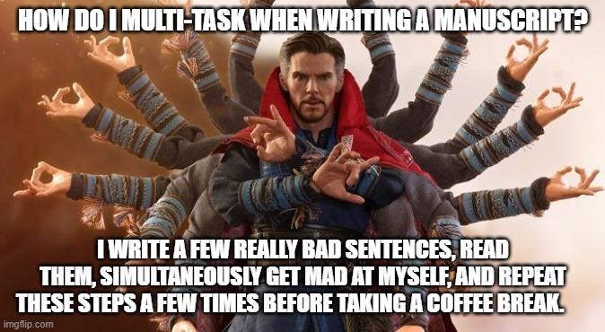 Budha Doctor strange | HOW DO I MULTI-TASK WHEN WRITING A MANUSCRIPT? I WRITE A FEW REALLY BAD SENTENCES, READ THEM, SIMULTANEOUSLY GET MAD AT MYSELF, AND REPEAT THESE STEPS A FEW TIMES BEFORE TAKING A COFFEE BREAK. | image tagged in budha doctor strange | made w/ Imgflip meme maker