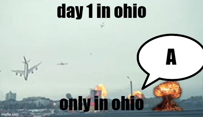 Only in ohio | day 1 in ohio; A; only in ohio | image tagged in only in ohio | made w/ Imgflip meme maker