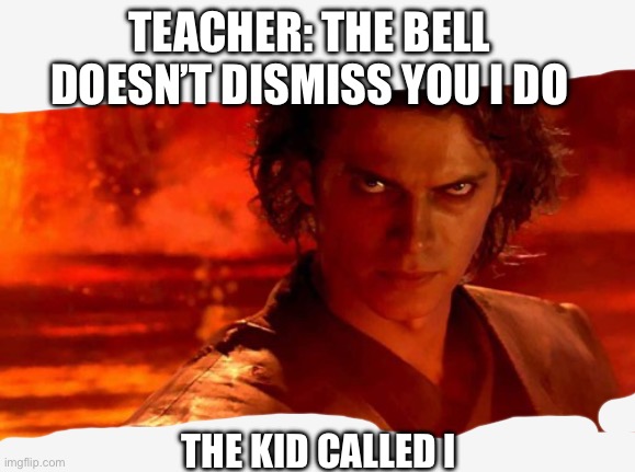 You Underestimate My Power Meme | TEACHER: THE BELL DOESN’T DISMISS YOU I DO; THE KID CALLED I | image tagged in memes,you underestimate my power | made w/ Imgflip meme maker